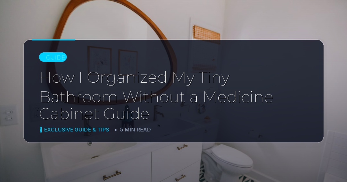How I Organized My Tiny Bathroom Without a Medicine Cabinet Guide